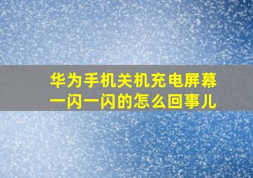 华为手机关机充电屏幕一闪一闪的怎么回事儿