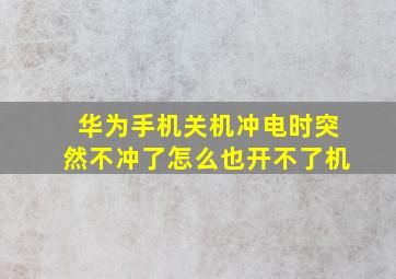 华为手机关机冲电时突然不冲了怎么也开不了机