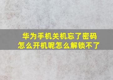 华为手机关机忘了密码怎么开机呢怎么解锁不了