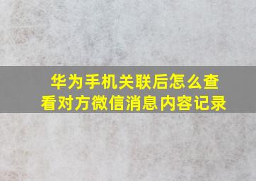 华为手机关联后怎么查看对方微信消息内容记录