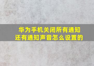 华为手机关闭所有通知还有通知声音怎么设置的