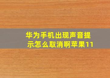 华为手机出现声音提示怎么取消啊苹果11