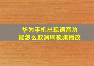 华为手机出现语音功能怎么取消啊视频播放