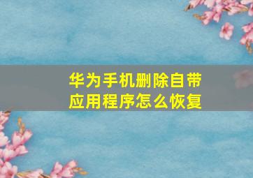 华为手机删除自带应用程序怎么恢复