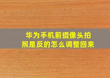 华为手机前摄像头拍照是反的怎么调整回来