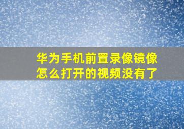 华为手机前置录像镜像怎么打开的视频没有了