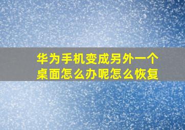 华为手机变成另外一个桌面怎么办呢怎么恢复