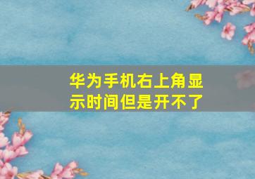 华为手机右上角显示时间但是开不了