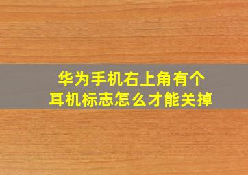 华为手机右上角有个耳机标志怎么才能关掉