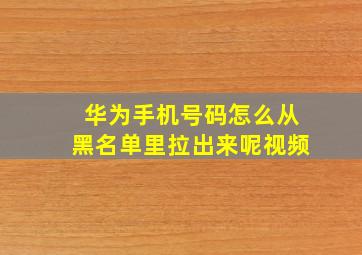 华为手机号码怎么从黑名单里拉出来呢视频