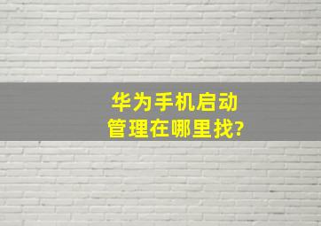 华为手机启动管理在哪里找?