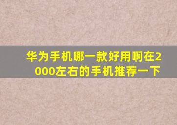 华为手机哪一款好用啊在2000左右的手机推荐一下