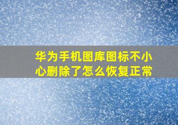 华为手机图库图标不小心删除了怎么恢复正常