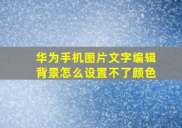 华为手机图片文字编辑背景怎么设置不了颜色