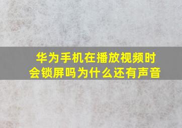 华为手机在播放视频时会锁屏吗为什么还有声音