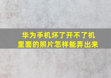 华为手机坏了开不了机里面的照片怎样能弄出来