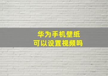 华为手机壁纸可以设置视频吗