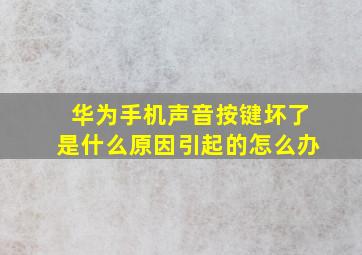 华为手机声音按键坏了是什么原因引起的怎么办