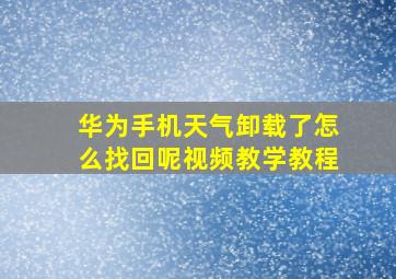 华为手机天气卸载了怎么找回呢视频教学教程