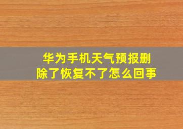 华为手机天气预报删除了恢复不了怎么回事