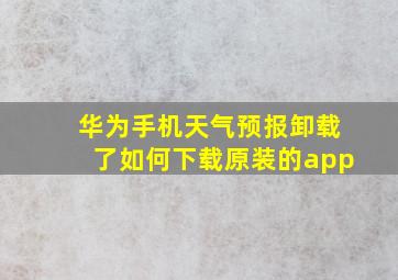 华为手机天气预报卸载了如何下载原装的app