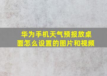 华为手机天气预报放桌面怎么设置的图片和视频