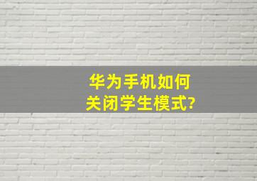 华为手机如何关闭学生模式?