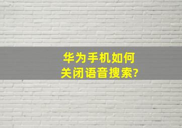 华为手机如何关闭语音搜索?