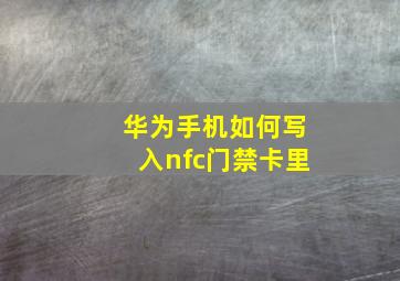 华为手机如何写入nfc门禁卡里