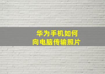 华为手机如何向电脑传输照片