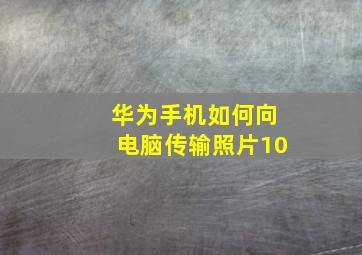 华为手机如何向电脑传输照片10