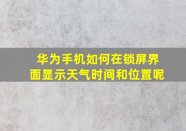 华为手机如何在锁屏界面显示天气时间和位置呢