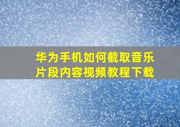 华为手机如何截取音乐片段内容视频教程下载