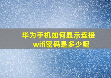 华为手机如何显示连接wifi密码是多少呢