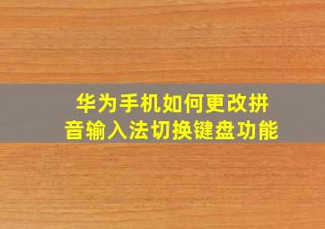 华为手机如何更改拼音输入法切换键盘功能