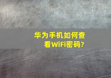 华为手机如何查看WiFi密码?