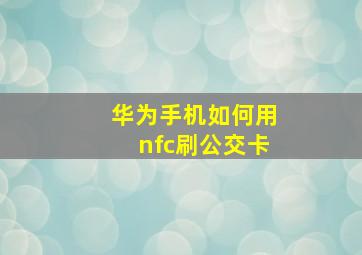 华为手机如何用nfc刷公交卡