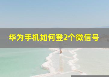 华为手机如何登2个微信号