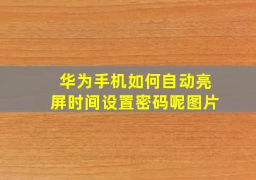 华为手机如何自动亮屏时间设置密码呢图片