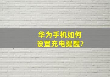 华为手机如何设置充电提醒?