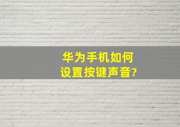 华为手机如何设置按键声音?