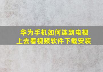 华为手机如何连到电视上去看视频软件下载安装