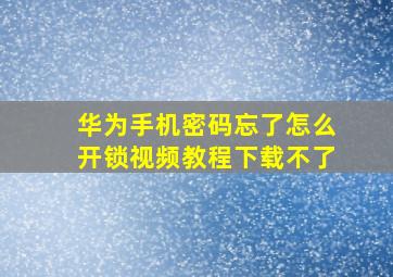 华为手机密码忘了怎么开锁视频教程下载不了