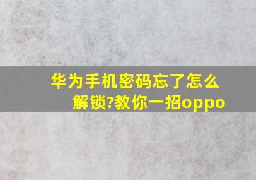 华为手机密码忘了怎么解锁?教你一招oppo