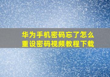 华为手机密码忘了怎么重设密码视频教程下载