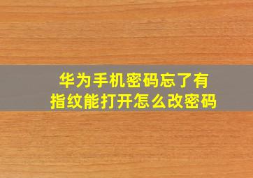 华为手机密码忘了有指纹能打开怎么改密码