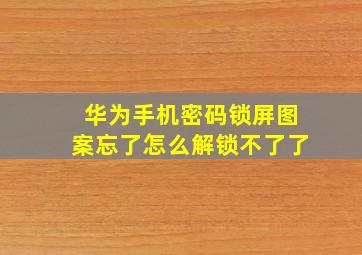 华为手机密码锁屏图案忘了怎么解锁不了了