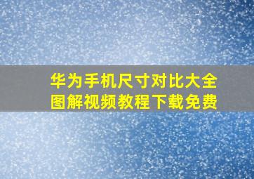 华为手机尺寸对比大全图解视频教程下载免费