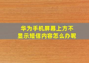 华为手机屏幕上方不显示短信内容怎么办呢