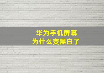 华为手机屏幕为什么变黑白了